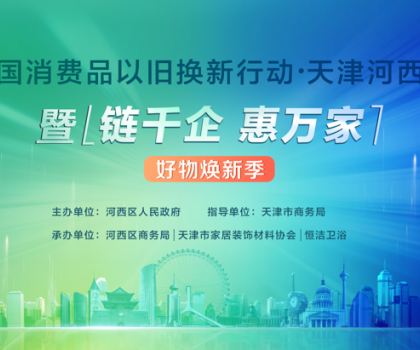 政企聯動，好物煥新！恒潔助力全國消費品以舊換新行動·天津站盛大啟幕